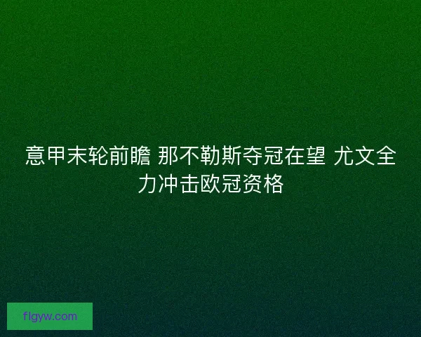 意甲末轮前瞻 那不勒斯夺冠在望 尤文全力冲击欧冠资格