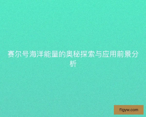 赛尔号海洋能量的奥秘探索与应用前景分析 赛尔号海洋能量的奥秘探索与应用前景分析